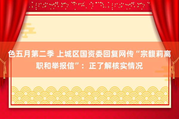 色五月第二季 上城区国资委回复网传“宗馥莉离职和举报信”：正了解核实情况