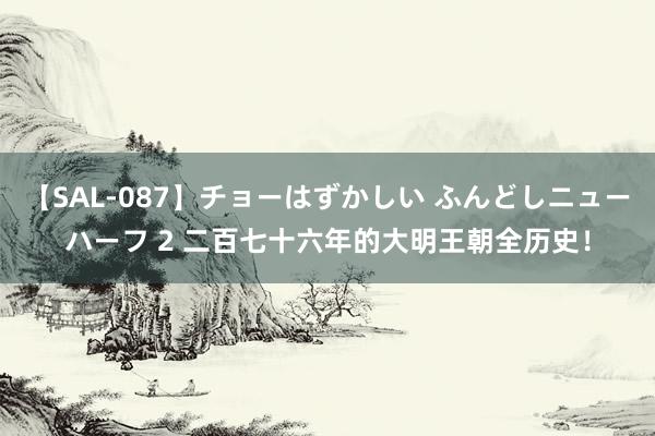 【SAL-087】チョーはずかしい ふんどしニューハーフ 2 二百七十六年的大明王朝全历史！