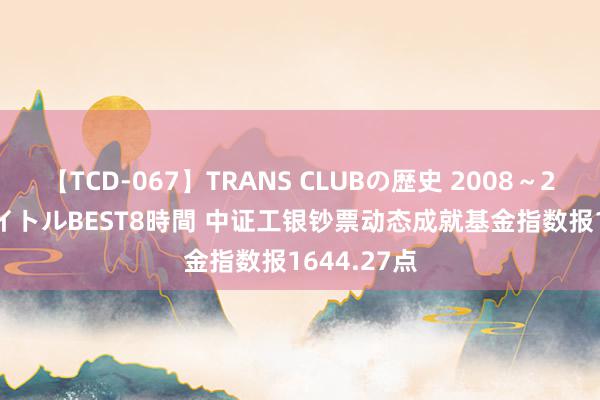 【TCD-067】TRANS CLUBの歴史 2008～2011 44タイトルBEST8時間 中证工银钞票动态成就基金指数报1644.27点