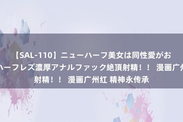 【SAL-110】ニューハーフ美女は同性愛がお好き♪ ニューハーフレズ濃厚アナルファック絶頂射精！！ 漫画广州红 精神永传承