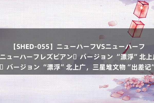 【SHED-055】ニューハーフVSニューハーフ 不純同性肛遊 2 魅惑のニューハーフレズビアン・バージョン “漂浮”北上广，三星堆文物“出差记”