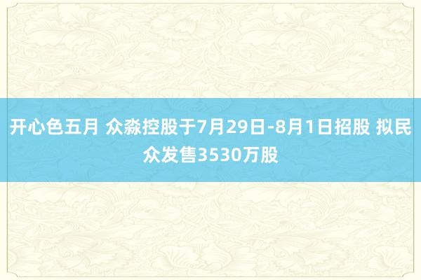 开心色五月 众淼控股于7月29日-8月1日招股 拟民众发售3530万股