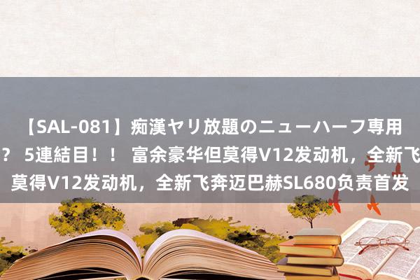 【SAL-081】痴漢ヤリ放題のニューハーフ専用車は本当にあるのか！？ 5連結目！！ 富余豪华但莫得V12发动机，全新飞奔迈巴赫SL680负责首发