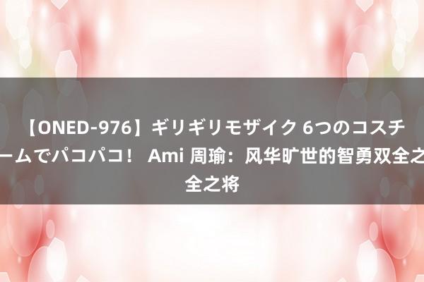 【ONED-976】ギリギリモザイク 6つのコスチュームでパコパコ！ Ami 周瑜：风华旷世的智勇双全之将