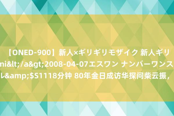 【ONED-900】新人×ギリギリモザイク 新人ギリギリモザイク Ami</a>2008-04-07エスワン ナンバーワンスタイル&$S1118分钟 80年金日成访华探问柴云振，邓小平亲令寻找：大海里捞针也要捞