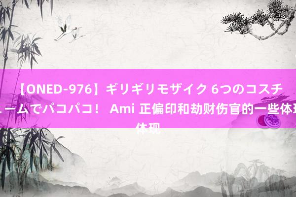 【ONED-976】ギリギリモザイク 6つのコスチュームでパコパコ！ Ami 正偏印和劫财伤官的一些体现